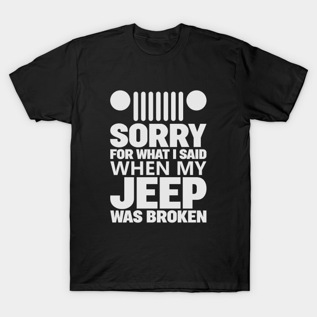 Jeep - Sorry For What I Said When My Jeep Was Broken T-Shirt by balibeachart